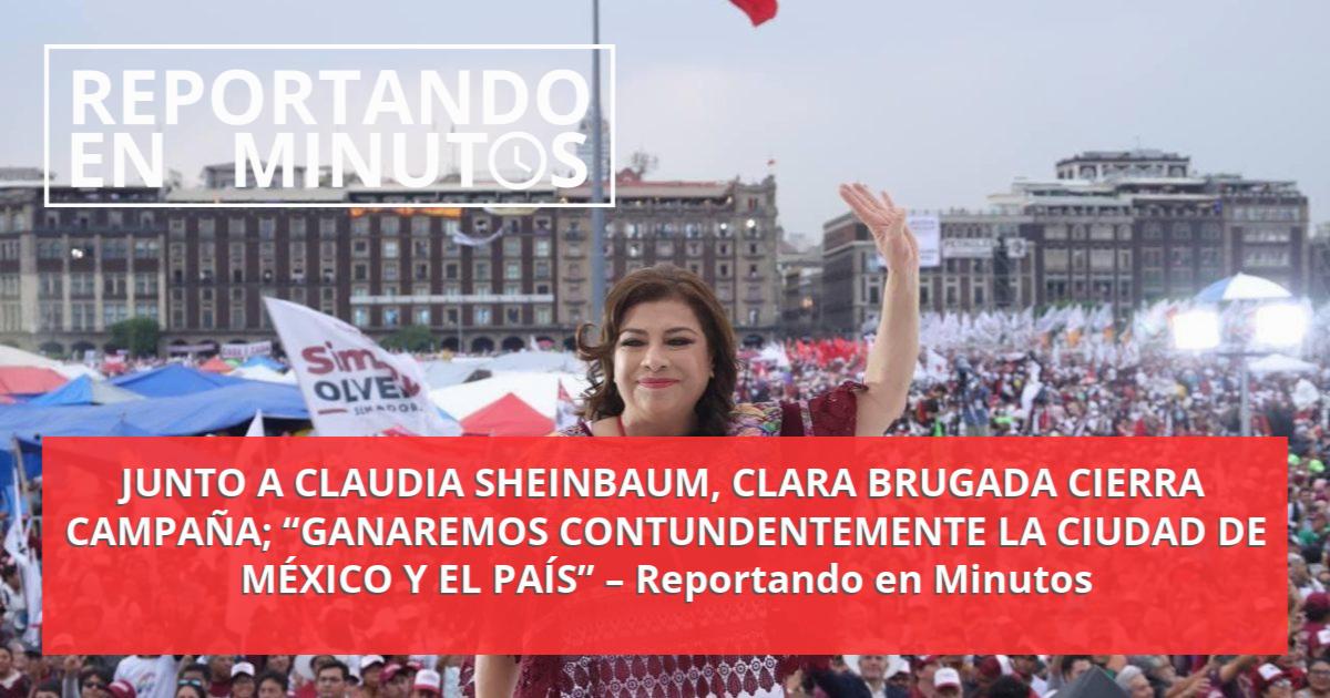 JUNTO A CLAUDIA SHEINBAUM CLARA BRUGADA CIERRA CAMPAÑA GANAREMOS