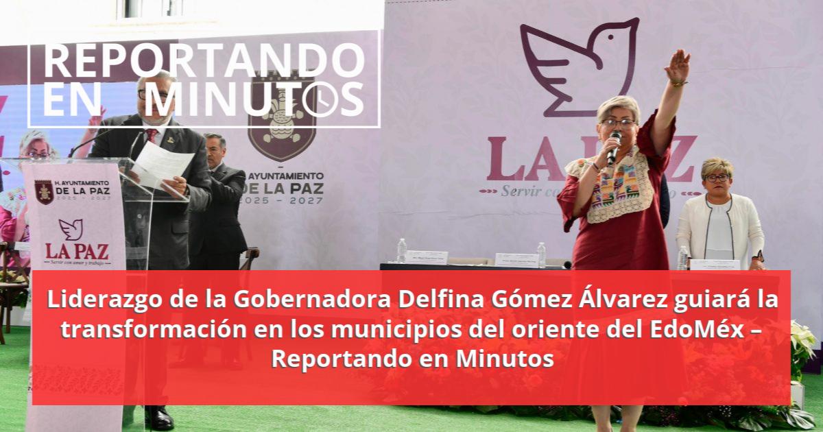 Liderazgo de la Gobernadora Delfina Gómez Álvarez guiará la