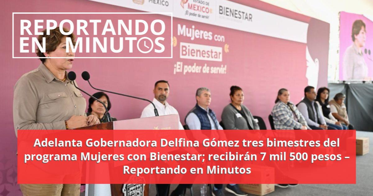 Adelanta Gobernadora Delfina Gómez Tres Bimestres Del Programa Mujeres Con Bienestar Recibirán 7892