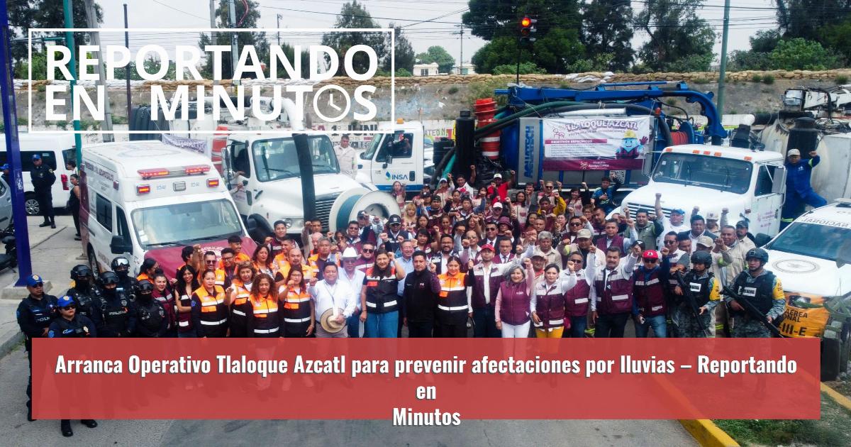 Arranca Operativo Tlaloque Azcatl para prevenir afectaciones por ...