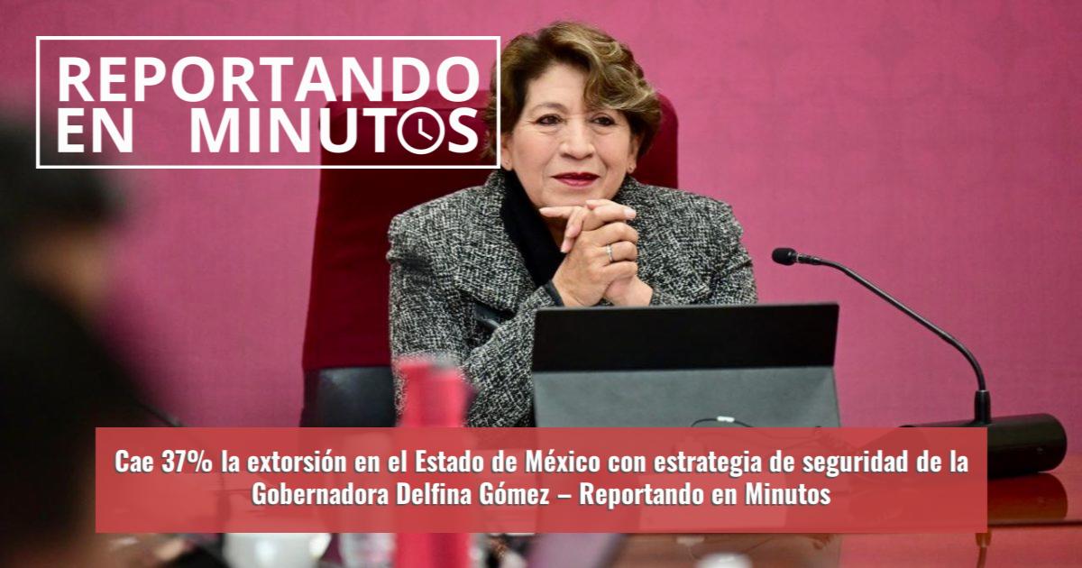 Cae 37% la extorsión en el Estado de México con estrategia de seguridad ...