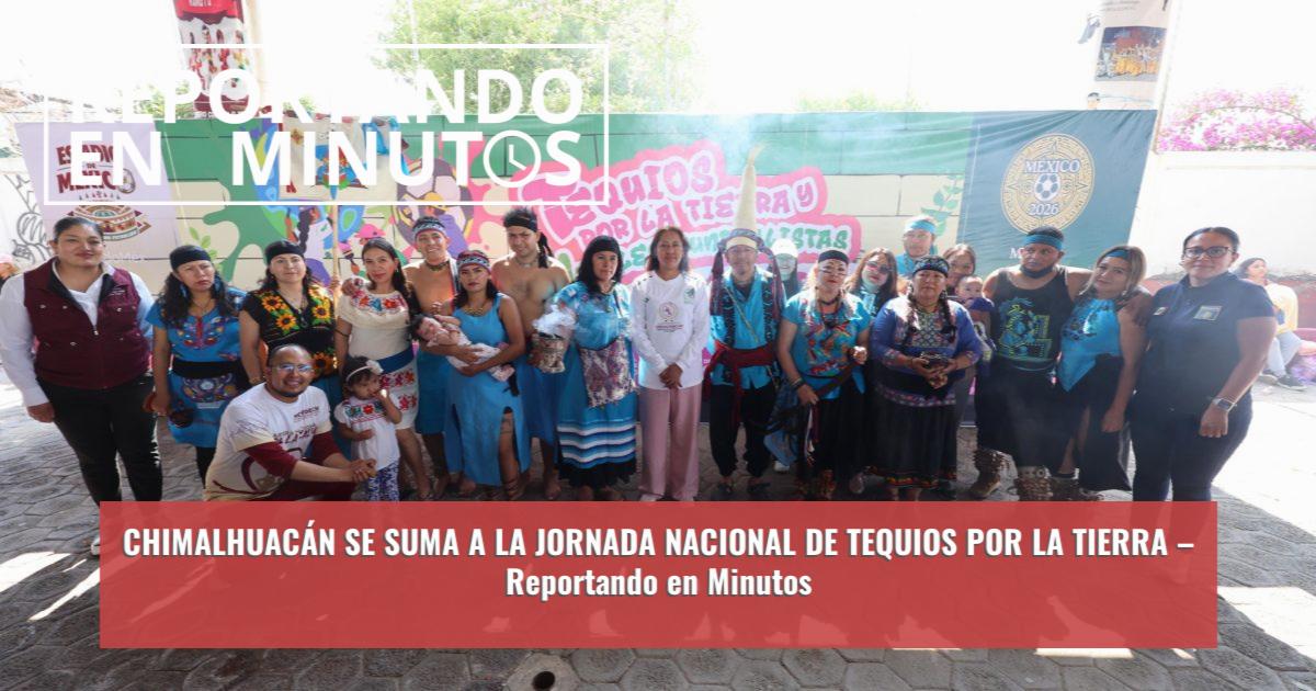 CHIMALHUACÁN SE SUMA A LA JORNADA NACIONAL DE TEQUIOS POR LA TIERRA ...