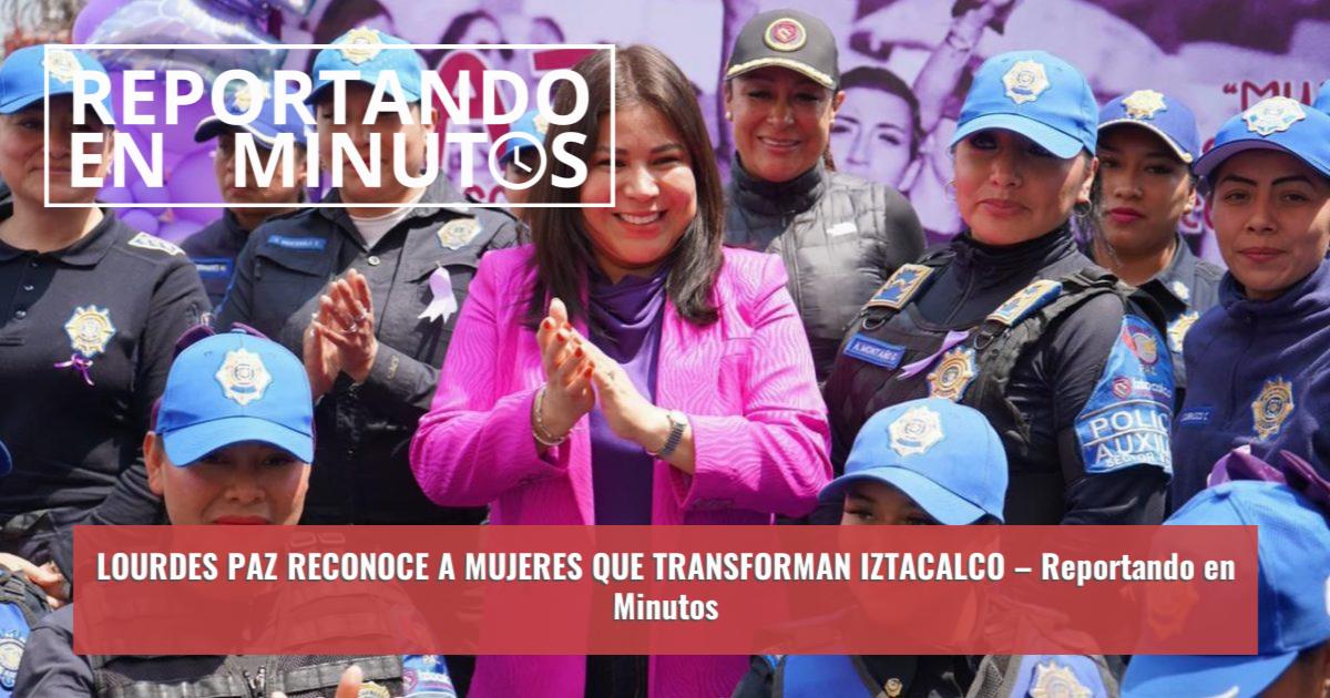 Reportando LOURDES PAZ RECONOCE A MUJERES QUE TRANSFORMAN IZTACALCO – Reportando ...