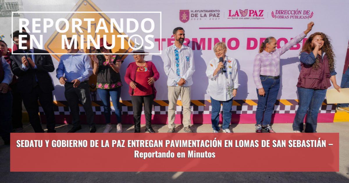 SEDATU Y GOBIERNO DE LA PAZ ENTREGAN PAVIMENTACIÓN EN LOMAS DE SAN ...